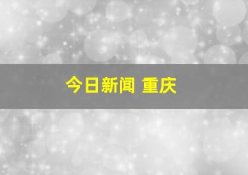 今日新闻 重庆